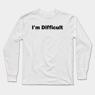 I'm Difficult Long Sleeve T-Shirt